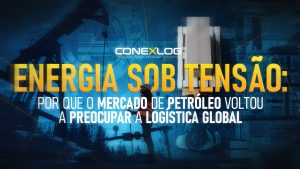 Energia sob tensão: por que o mercado de petróleo voltou a preocupar a logística global