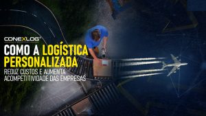 Como a Logística Personalizada Reduz Custos e Aumenta a Competitividade das Empresas
